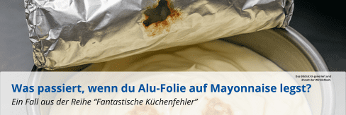 Bild mit Beschriftung: "Was passiert, wenn du Alu-Folie auf Mayonnaise legst?
